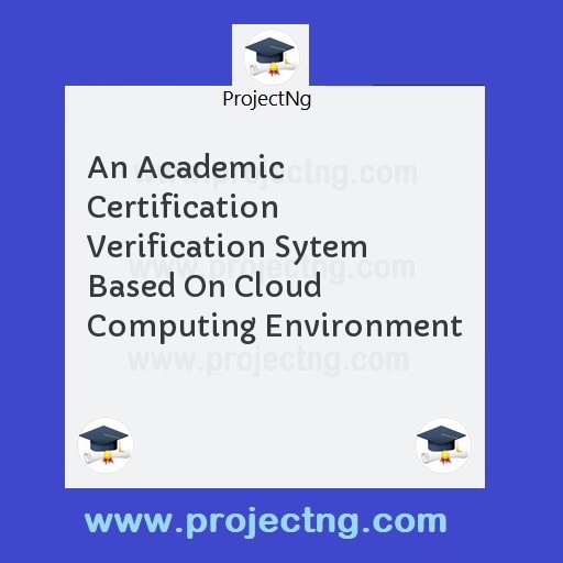 An Academic Certification Verification Sytem Based On Cloud Computing Environment