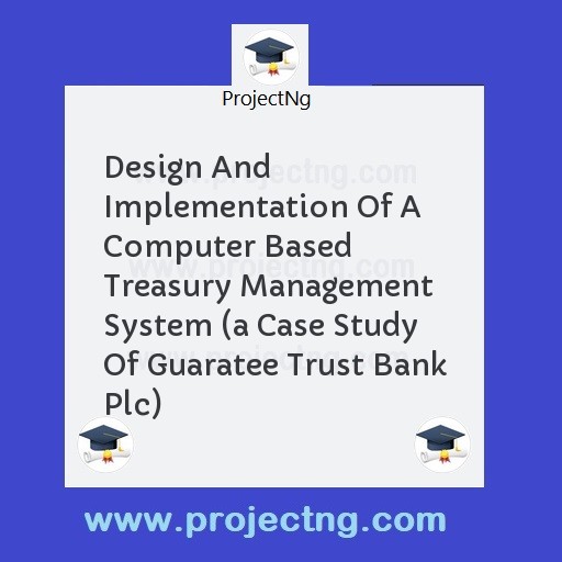 Design And Implementation Of A Computer Based Treasury Management System 