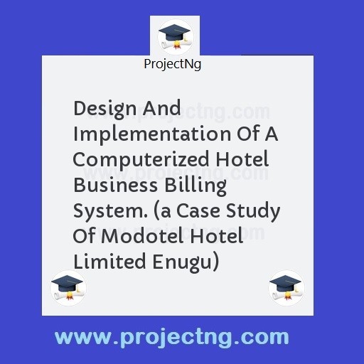 Design And Implementation Of A  Computerized Hotel Business Billing System. 