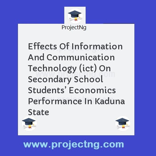 Effects Of Information And Communication Technology (ict) On Secondary School Studentsâ€™ Economics Performance In Kaduna State