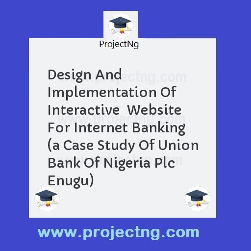 Design And Implementation Of Interactive  Website For Internet Banking  