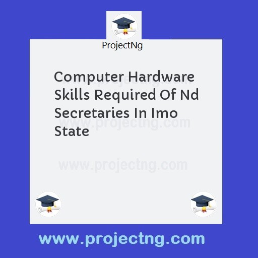 Computer Hardware Skills Required Of Nd Secretaries In Imo State