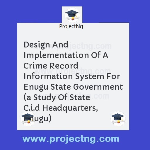 Design And Implementation Of A Crime Record Information System For Enugu State Government 