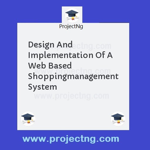 Design And Implementation Of A Web Based Shoppingmanagement System