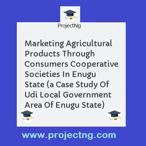 Marketing Agricultural Products Through Consumers Cooperative Societies In Enugu State 