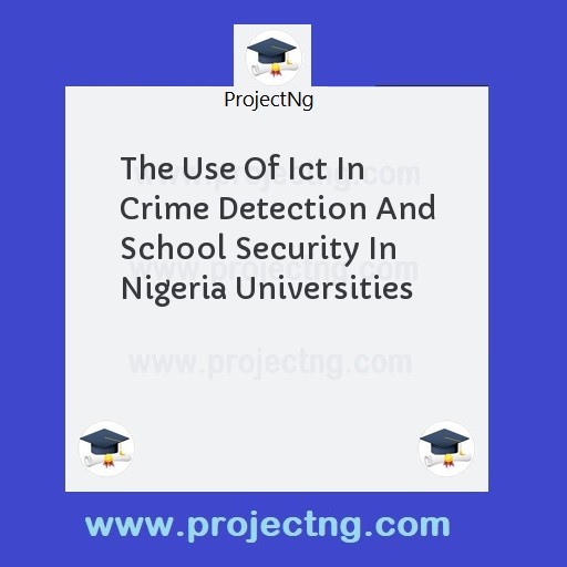 The Use Of Ict In Crime Detection And School Security In Nigeria Universities