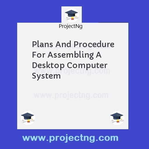 Plans And Procedure For Assembling A Desktop Computer System