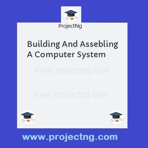 Building And Assebling A Computer System