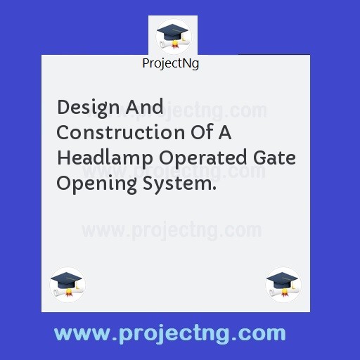 Design And Construction Of A Headlamp Operated Gate Opening System.