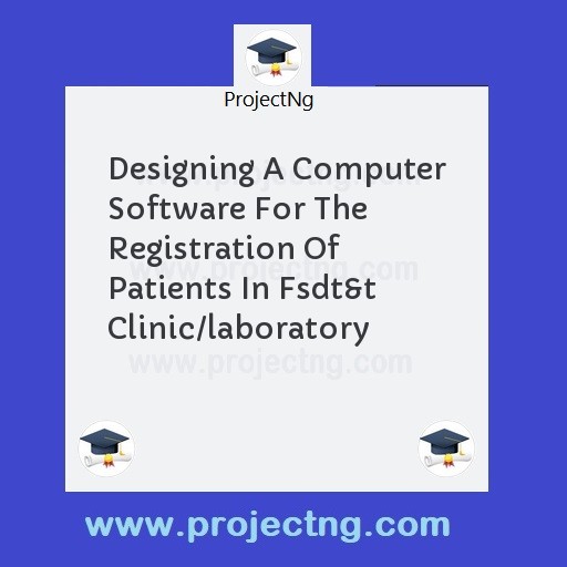 Designing A Computer Software For The Registration Of Patients In Fsdt&t Clinic/laboratory