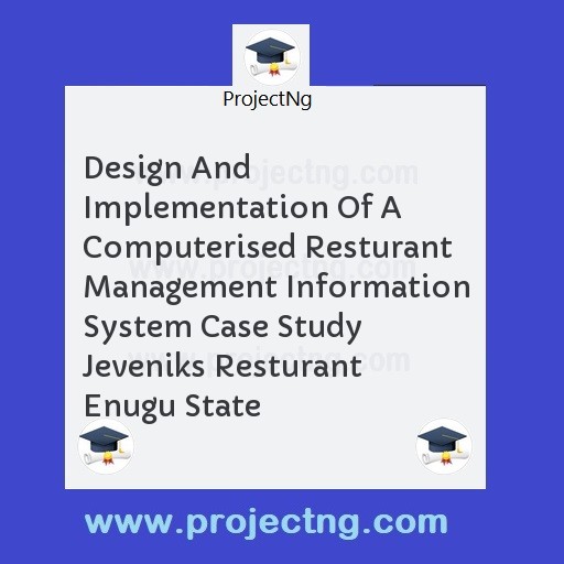 Design And Implementation Of A Computerised Resturant Management Information System Case Study Jeveniks Resturant Enugu State