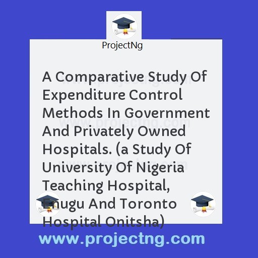 A Comparative Study Of Expenditure Control Methods In Government And Privately Owned Hospitals. 