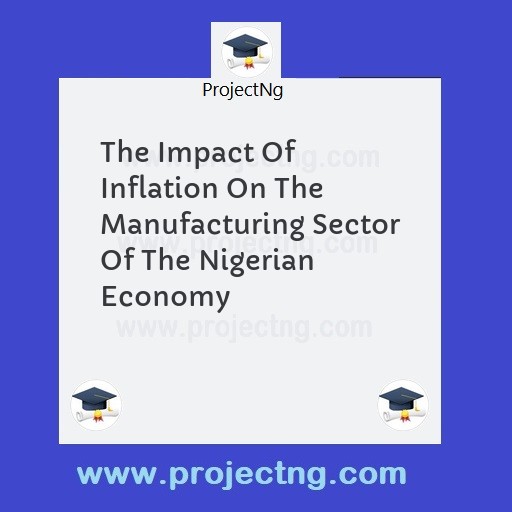 The Impact Of Inflation On The Manufacturing Sector Of The Nigerian Economy