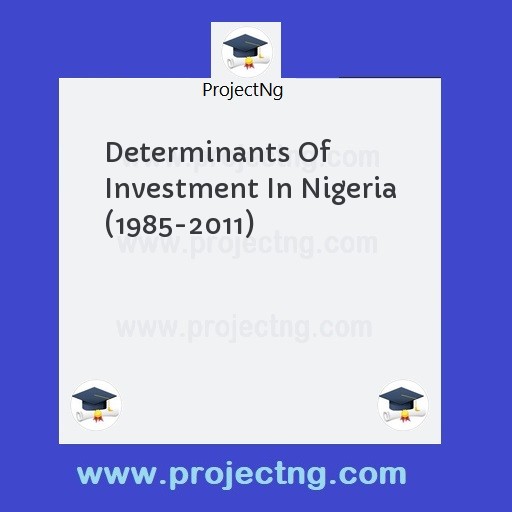 Determinants Of Investment In Nigeria (1985-2011)
