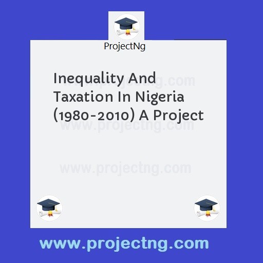 Inequality And Taxation In Nigeria (1980-2010) A Project