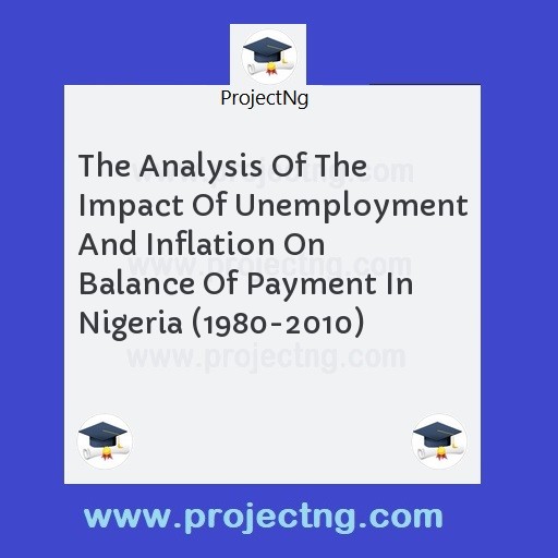 The Analysis Of The Impact Of Unemployment And Inflation On Balance Of Payment In Nigeria (1980-2010)