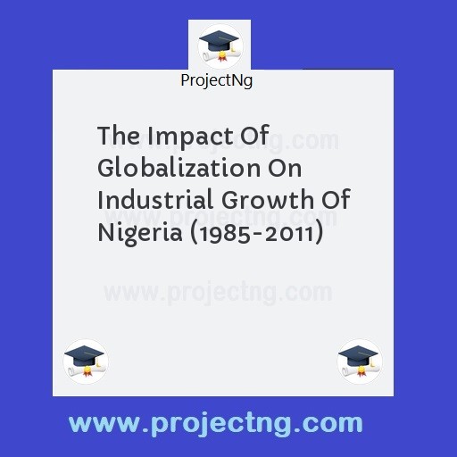 The Impact Of Globalization On Industrial Growth Of Nigeria (1985-2011)