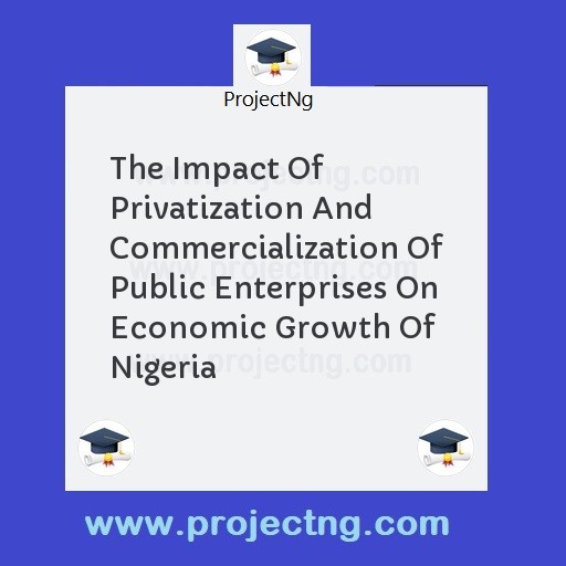 The Impact Of Privatization And Commercialization Of Public Enterprises On Economic Growth Of Nigeria