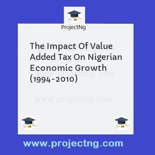The Impact Of Value Added Tax On Nigerian Economic Growth (1994-2010)