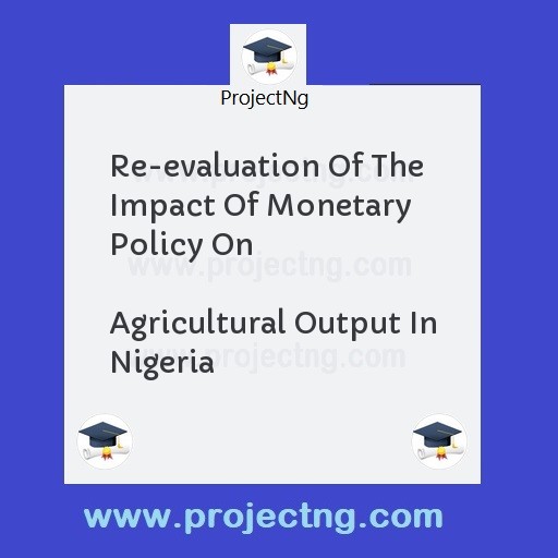 Re-evaluation Of The Impact Of Monetary Policy On                                Agricultural Output In Nigeria