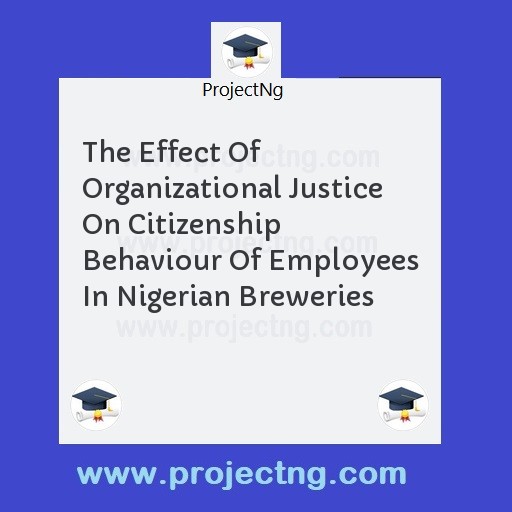 The Effect Of Organizational Justice On Citizenship Behaviour Of Employees In Nigerian Breweries