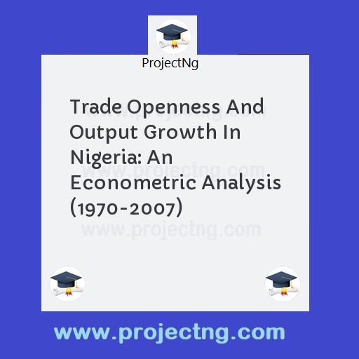 Trade Openness And Output Growth In Nigeria: An Econometric Analysis (1970-2007)