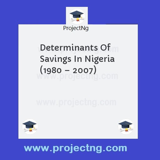 Determinants Of Savings In Nigeria  (1980 â€“ 2007)