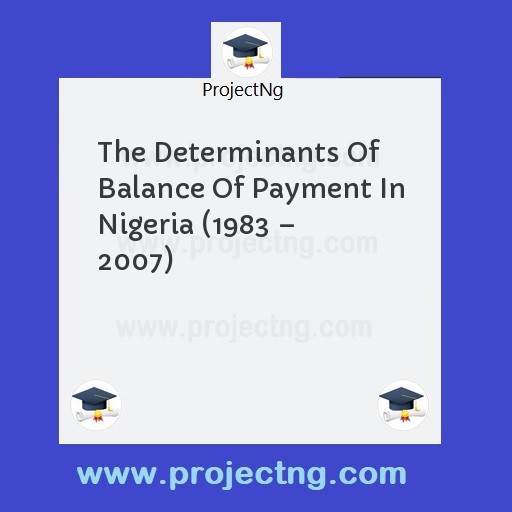 The Determinants Of Balance Of Payment In Nigeria (1983 â€“ 2007)