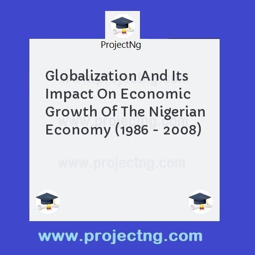 Globalization And Its Impact On Economic Growth Of The Nigerian Economy (1986 - 2008)