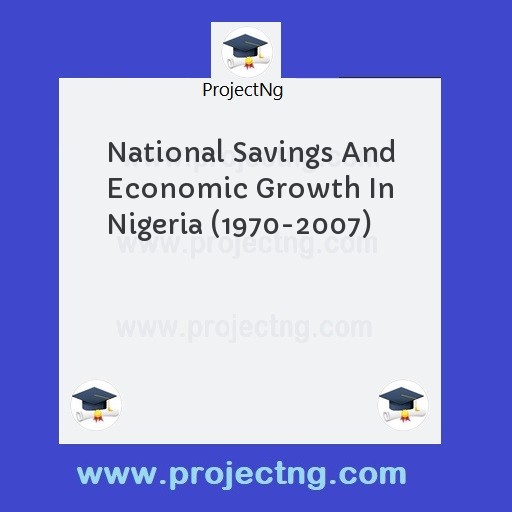 National Savings And Economic Growth In Nigeria (1970-2007)