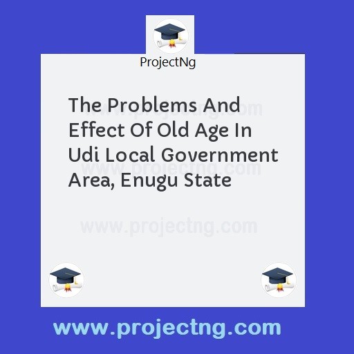 The Problems And Effect Of Old Age In Udi Local Government Area, Enugu State