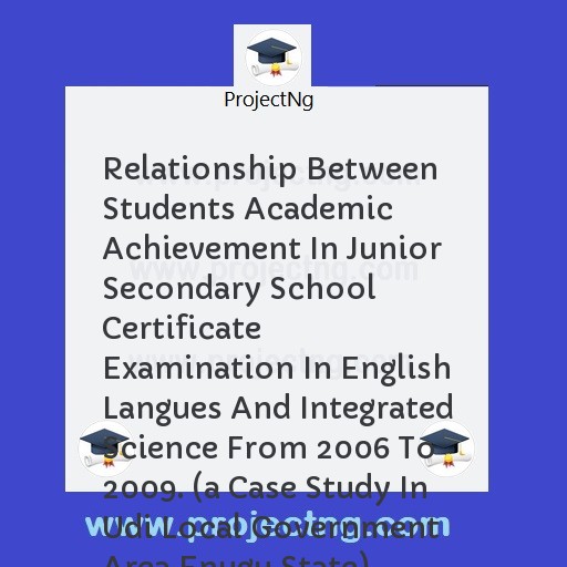Relationship Between Students Academic Achievement In Junior Secondary School Certificate Examination In English Langues And Integrated Science From 2006 To 2009. 