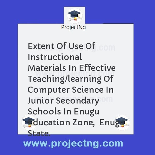 Extent Of Use Of Instructional Materials In Effective Teaching/learning Of Computer Science In Junior Secondary Schools In Enugu Education Zone,  Enugu State.