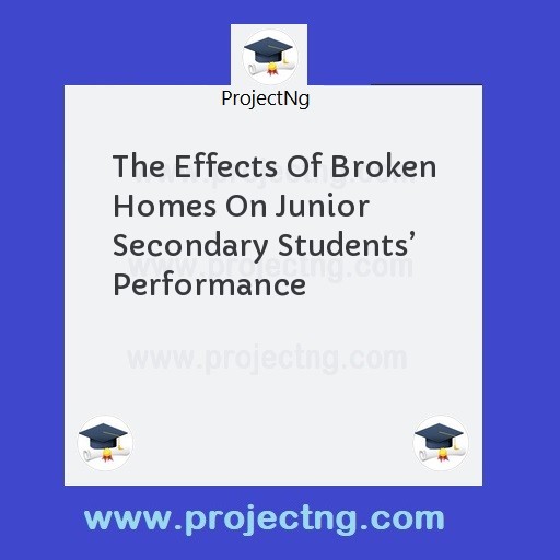 The Effects Of Broken Homes On Junior Secondary Studentsâ€™ Performance
