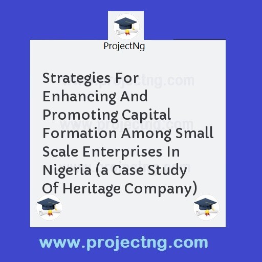 Strategies For Enhancing And Promoting Capital Formation Among Small Scale Enterprises In Nigeria 