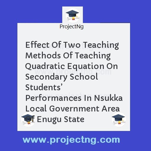 Effect Of Two Teaching Methods Of Teaching Quadratic Equation On Secondary School Studentsâ€™ Performances In Nsukka Local Government Area Of Enugu State