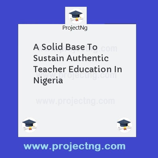 A Solid Base To Sustain Authentic Teacher Education In Nigeria