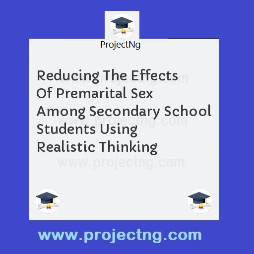 Reducing The Effects Of Premarital Sex Among Secondary School Students Using Realistic Thinking