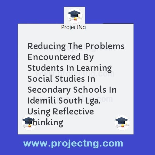 Reducing The Problems Encountered By Students In Learning Social Studies In Secondary Schools In Idemili South Lga. Using Reflective Thinking