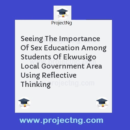 Seeing The Importance Of Sex Education Among Students Of Ekwusigo Local Government Area Using Reflective Thinking