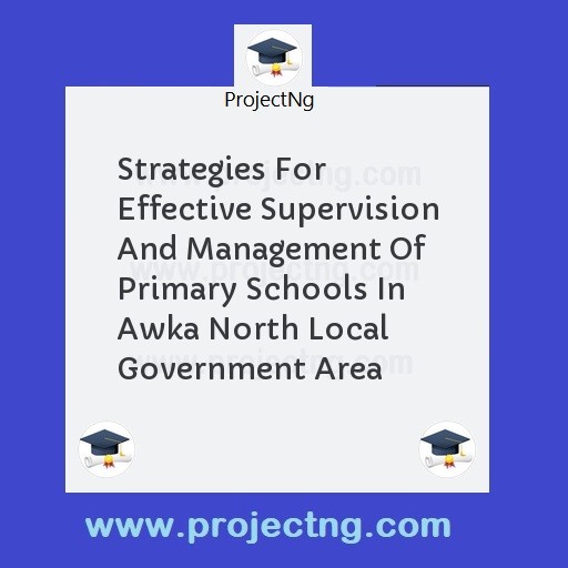 Strategies For Effective Supervision And Management Of Primary Schools In Awka North Local Government Area