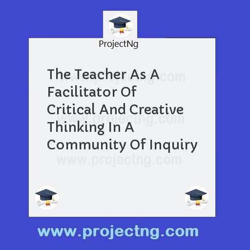 The Teacher As A Facilitator Of Critical And Creative Thinking In A Community Of Inquiry