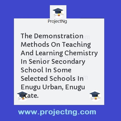 The Demonstration Methods On Teaching And Learning Chemistry In Senior Secondary School In Some Selected Schools In Enugu Urban, Enugu State.