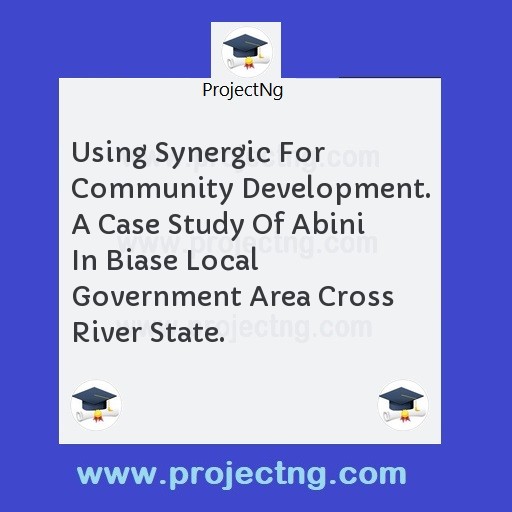 Using Synergic For Community Development. A Case Study Of Abini In Biase Local Government Area Cross River State.