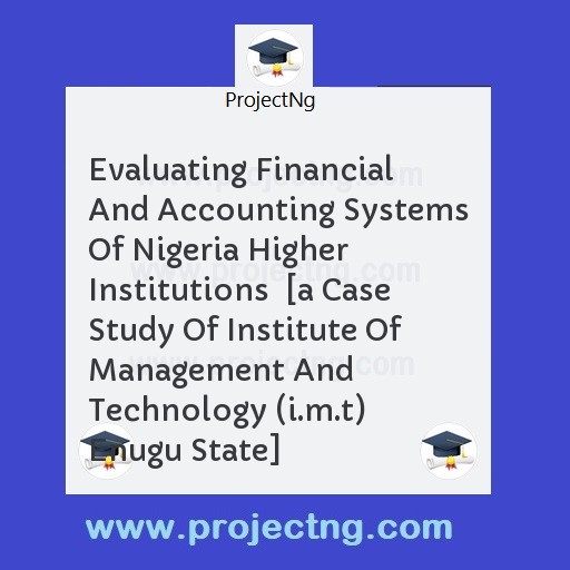 Evaluating Financial And Accounting Systems Of Nigeria Higher Institutions  [a Case Study Of Institute Of Management And Technology (i.m.t) Enugu State]