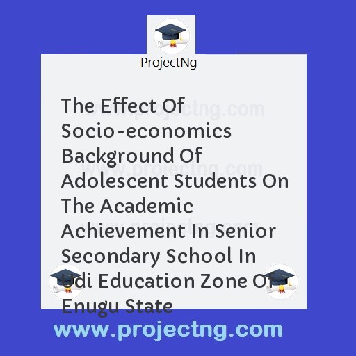 The Effect Of Socio-economics Background Of Adolescent Students On The Academic Achievement In Senior Secondary School In Udi Education Zone Of Enugu State