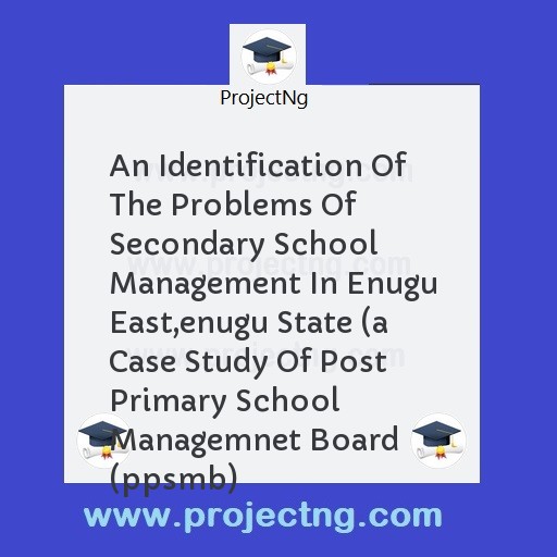An Identification Of The Problems Of Secondary School Management In Enugu East,enugu State 