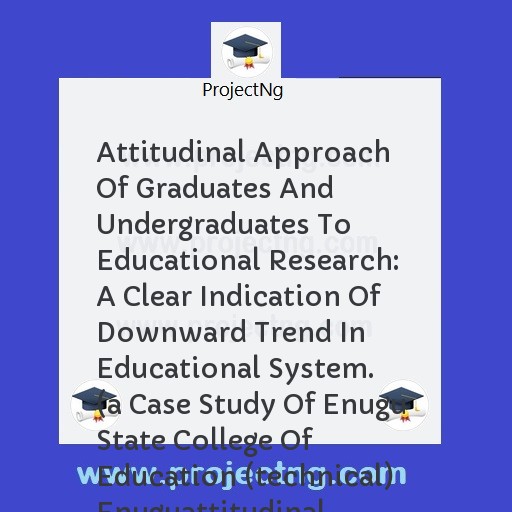 Attitudinal Approach Of Graduates And Undergraduates To Educational Research: A Clear Indication Of Downward Trend In Educational System.  
