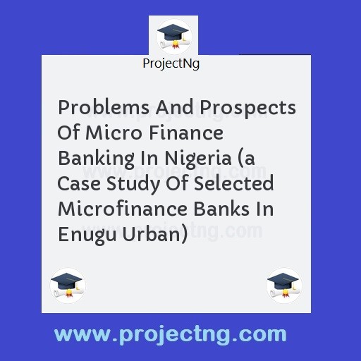 Problems And Prospects Of Micro Finance Banking In Nigeria 