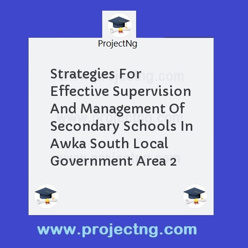 Strategies For Effective Supervision And Management Of Secondary Schools In Awka South Local Government Area 2